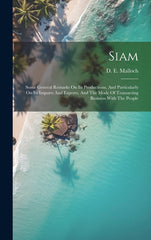Siam: Some General Remarks On Its Productions, And Particularly On Its Imports And Exports, And The Mode Of Transacting Business With The People - Ingram
