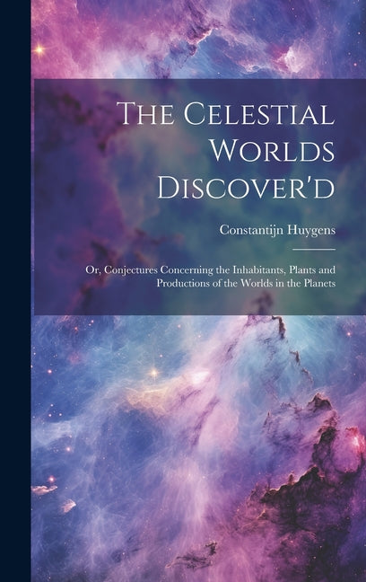 Celestial Worlds Discover'd: or, Conjectures Concerning the Inhabitants, Plants and Productions of the Worlds in the Planets - Ingram