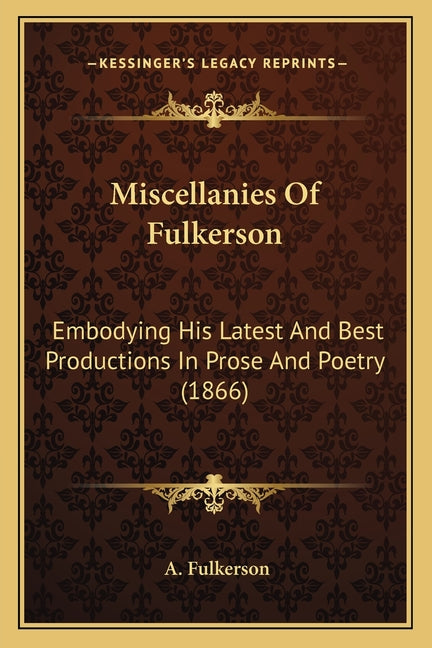 Miscellanies Of Fulkerson: Embodying His Latest And Best Productions In Prose And Poetry (1866) - Ingram