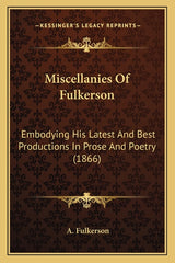 Miscellanies Of Fulkerson: Embodying His Latest And Best Productions In Prose And Poetry (1866) - Ingram