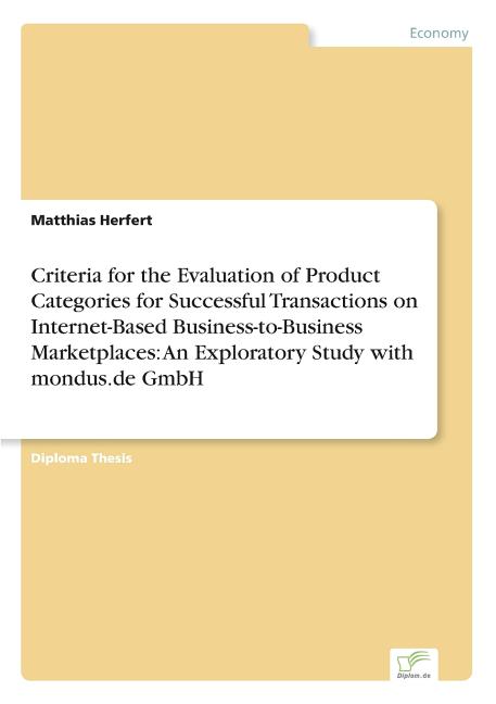Criteria for the Evaluation of Product Categories for Successful Transactions on Internet-Based Business-to-Business Marketplaces: An Exploratory Stud - Ingram