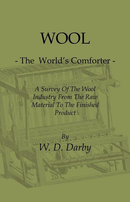Wool - The World's Comforter - A Survey of the Wool Industry from the Raw Material to the Finished Product, Including Descriptions of the Manufacturin - Ingram