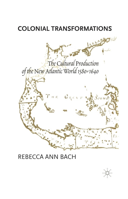 Colonial Transformations: The Cultural Production of the New Atlantic World,1580-1640 (2000) - Ingram