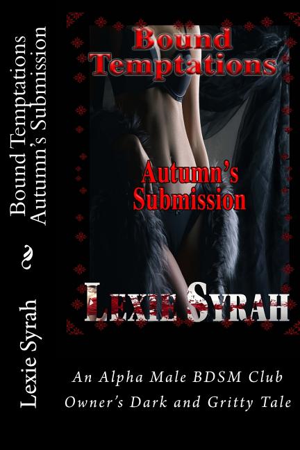Bound Temptations: Autumn's Submission: An Alpha Male BDSM Club Owner's Dark and Gritty Tale - Ingram