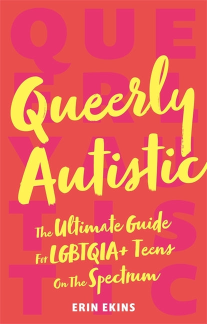Queerly Autistic: The Ultimate Guide for Lgbtqia+ Teens on the Spectrum - Ingram