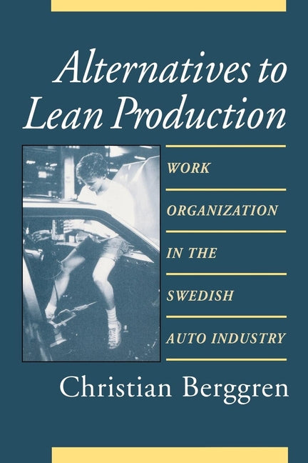 Alternatives to Lean Production: Work Organization in the Swedish Auto Industry (Second Edition, with a New Introduction) - Ingram