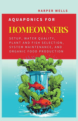 Aquaponics for Homeowners: Setup, Water Quality, Plant and Fish Selection, System Maintenance, and Organic Food Production - Ingram