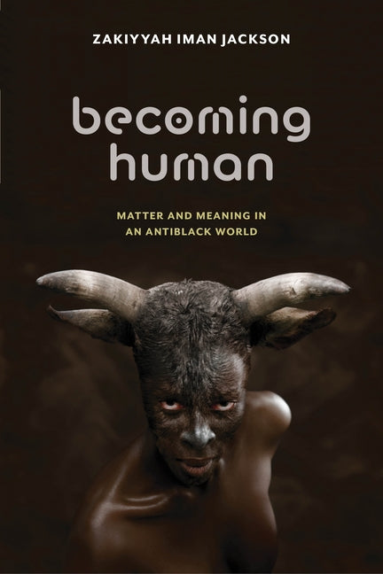 Becoming Human: Matter and Meaning in an Antiblack World - Ingram