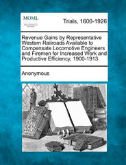 Revenue Gains by Representative Western Railroads Available to Compensate Locomotive Engineers and Firemen for Increased Work and Productive Efficienc - Ingram