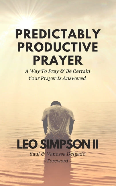 Predictably Productive Prayer: A Way To Pray & Be Certain Your Prayer Is Answered - Ingram
