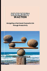 Harmony in Action: Navigating a Feel-Good, Purposeful Life through Productivity - Ingram