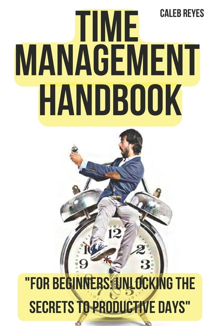 Time Management Handbook: "For Beginners: Unlocking the Secrets to Productive Days" - Ingram