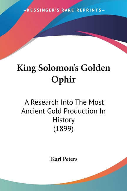 King Solomon's Golden Ophir: A Research Into The Most Ancient Gold Production In History (1899) - Ingram