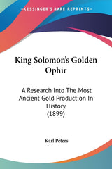 King Solomon's Golden Ophir: A Research Into The Most Ancient Gold Production In History (1899) - Ingram