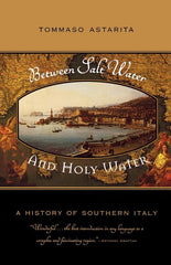 Between Salt Water and Holy Water: A History of Southern Italy - Ingram
