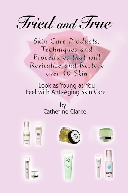Tried and True: Skin Care Products, Techniques and Procedures that will Revitalize and Restore over 40 Skin - Ingram