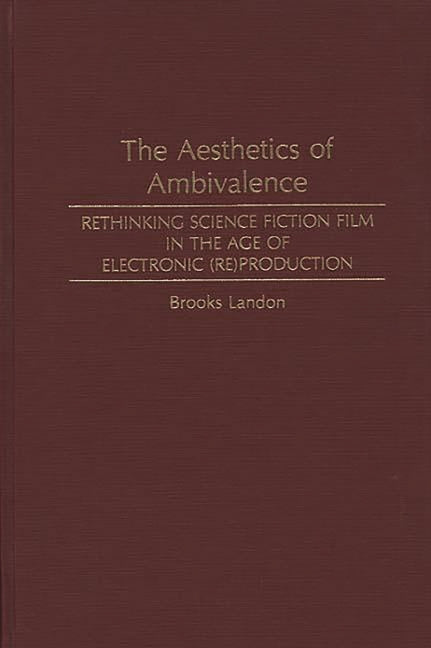 Aesthetics of Ambivalence: Rethinking Science Fiction Film in the Age of Electronic (Re) Production - Ingram