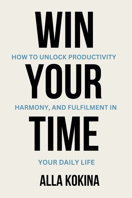Win Your Time: How to Unlock Productivity, Harmony, and Fulfilment in Your Daily Life - Ingram
