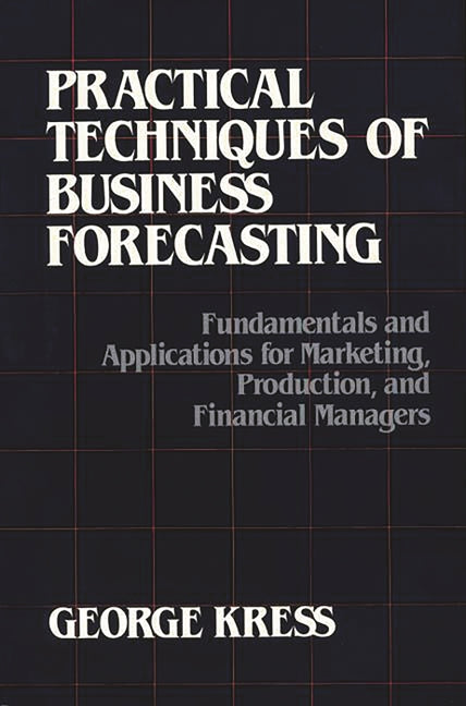Practical Techniques of Business Forecasting: Fundamentals and Applications for Marketing Production, and Financial Managers - Ingram