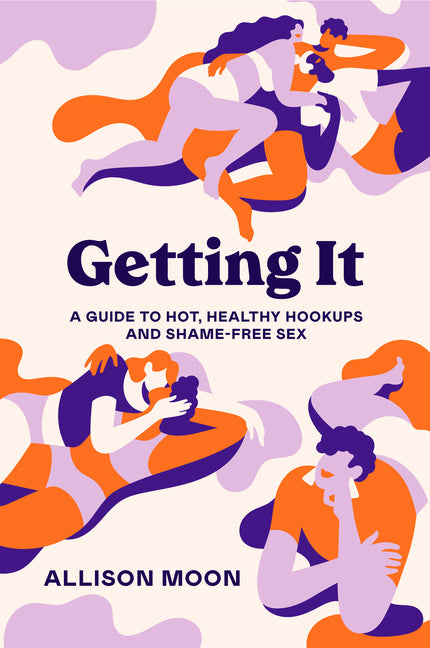 Getting It: A Guide to Hot, Healthy Hookups and Shame-Free Sex - Ingram