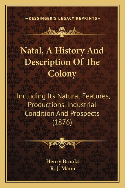 Natal, A History And Description Of The Colony: Including Its Natural Features, Productions, Industrial Condition And Prospects (1876) - Ingram