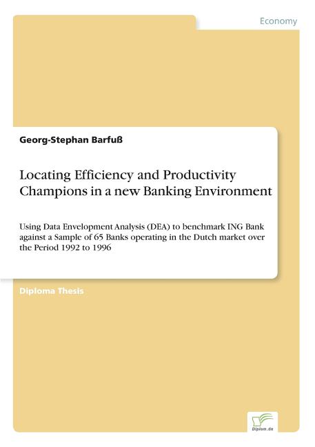 Locating Efficiency and Productivity Champions in a new Banking Environment: Using Data Envelopment Analysis (DEA) to benchmark ING Bank against a Sam - Ingram