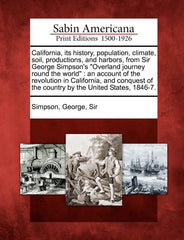 California, Its History, Population, Climate, Soil, Productions, and Harbors, from Sir George Simpson's "Overland Journey Round the World": An Account - Ingram