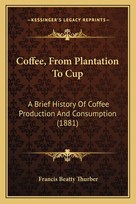 Coffee, From Plantation To Cup: A Brief History Of Coffee Production And Consumption (1881) - Ingram