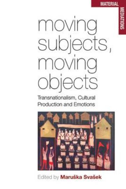 Moving Subjects, Moving Objects: Transnationalism, Cultural Production and Emotions - Ingram