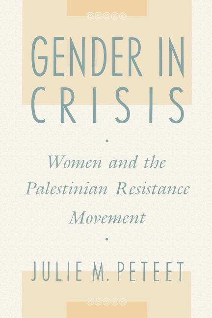 Gender in Crisis: Women and the Palestinian Resistance Movement (Revised)