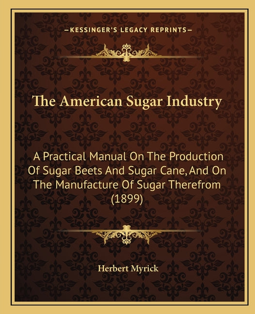American Sugar Industry: A Practical Manual On The Production Of Sugar Beets And Sugar Cane, And On The Manufacture Of Sugar Therefrom (1899) - Ingram