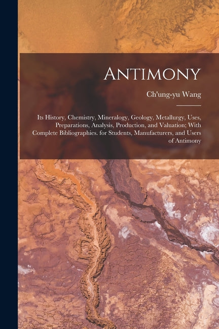 Antimony: Its History, Chemistry, Mineralogy, Geology, Metallurgy, Uses, Preparations, Analysis, Production, and Valuation; With - Ingram
