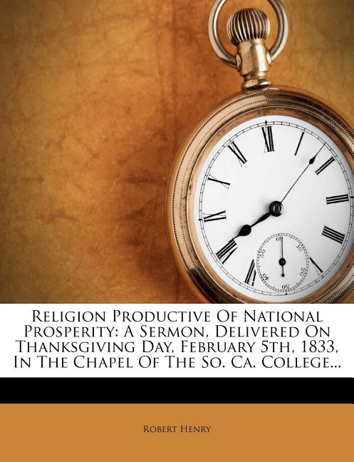 Religion Productive of National Prosperity: A Sermon, Delivered on Thanksgiving Day, February 5th, 1833, in the Chapel of the So. Ca. College... - Ingram
