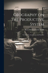 Geography on the Productive System: For Schools, Academies, and Families - Ingram