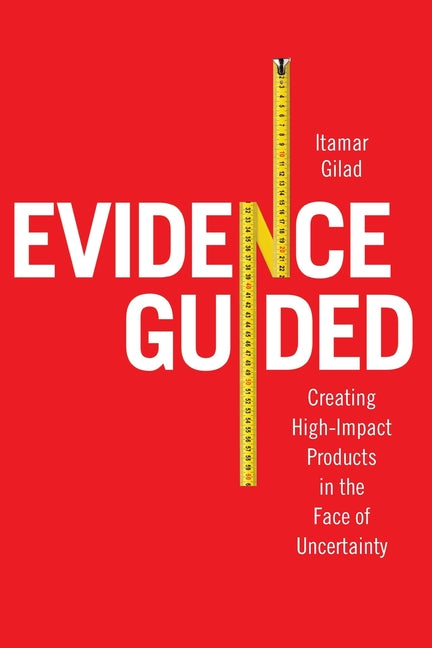 Evidence-Guided: Creating High Impact Products in the Face of Uncertainty - Ingram