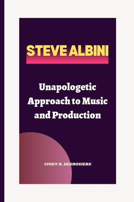 Steve Albini: Unapologetic Approach to Music and Production - Ingram