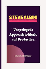 Steve Albini: Unapologetic Approach to Music and Production - Ingram