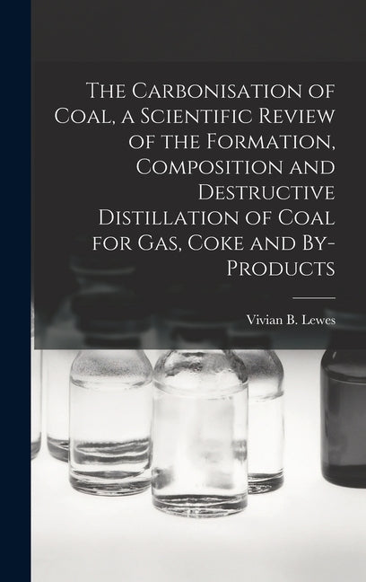 Carbonisation of Coal, a Scientific Review of the Formation, Composition and Destructive Distillation of Coal for Gas, Coke and By-products - Ingram