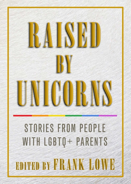 Raised by Unicorns: Stories from People with LGBTQ+ Parents - Ingram