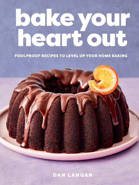 Bake Your Heart Out: Foolproof Recipes to Level Up Your Home Baking - A Baking Cookbook - Ingram