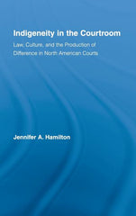 Indigeneity in the Courtroom: Law, Culture, and the Production of Difference in North American Courts - Ingram