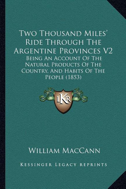 Two Thousand Miles' Ride Through The Argentine Provinces V2: Being An Account Of The Natural Products Of The Country, And Habits Of The People (1853) - Ingram