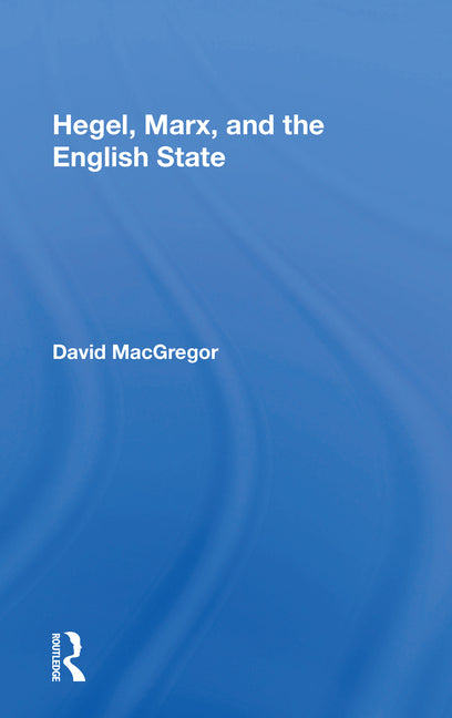 Hegel, Marx, and the English State - Ingram