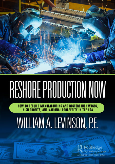 Reshore Production Now: How to Rebuild Manufacturing and Restore High Wages, High Profits, and National Prosperity in the USA - Ingram