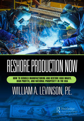 Reshore Production Now: How to Rebuild Manufacturing and Restore High Wages, High Profits, and National Prosperity in the USA - Ingram