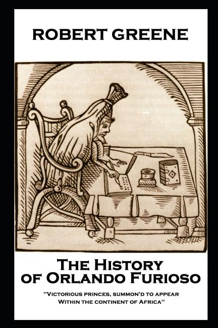 Robert Greene - The History of Orlando Furioso: 'Victorious princes, summon'd to appear, Within the continent of Africa'' - Ingram