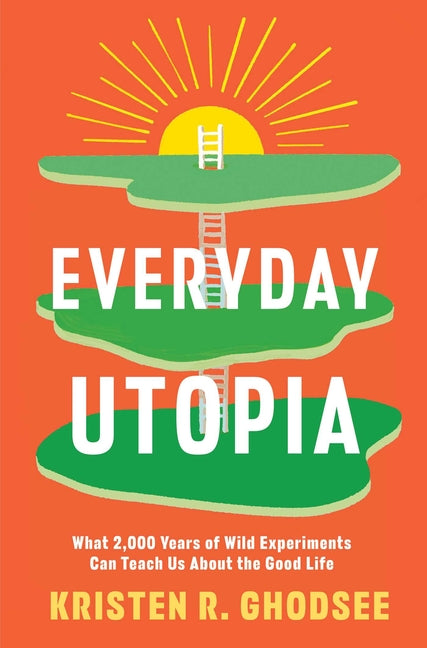 Everyday Utopia: What 2,000 Years of Wild Experiments Can Teach Us about the Good Life - Ingram