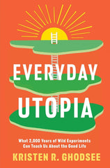 Everyday Utopia: What 2,000 Years of Wild Experiments Can Teach Us about the Good Life - Ingram