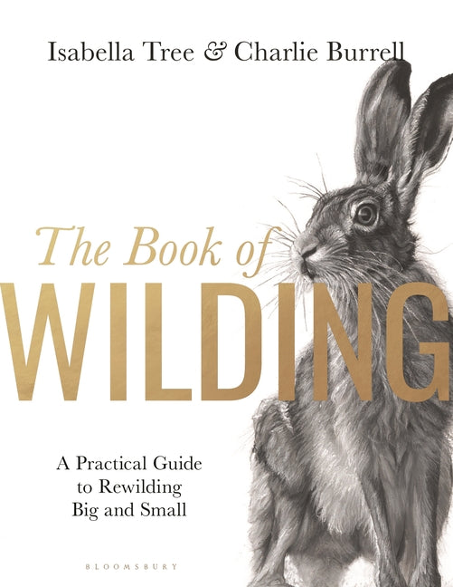 Book of Wilding: A Practical Guide to Rewilding, Big and Small - Ingram