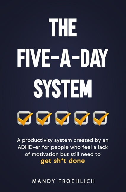 Five-A-Day System: A productivity system created by an ADHD-er for people who feel a lack of motivation but still need to get sh*t done. - Ingram
